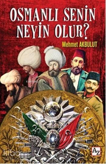  Osmanlı Senin Neyin Olur | Mehmet Akbulut | M Endülüs Özbay | Mehmet Zekai KüpçükSelçuk Alkan | Az Kitap | 9786059272315 | 