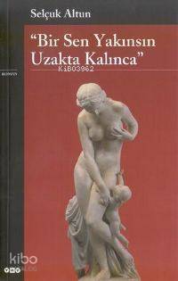  Bir Sen Yakınsın Uzakta Kalınca 5baskı | Selçuk Altun | Yapı Kredi Yayınları ( YKY ) | 9789750804632 | 