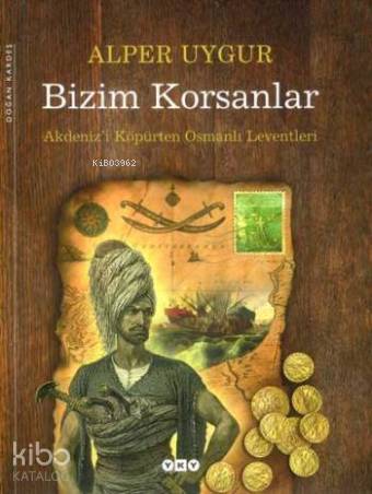  Bizim Korsanlar Akdenizi Köpürten Osmanlı Leventleri | Bizim Korsanlar Akdenizi Köpürten Osmanlı Leventleri | Alper Uygur | Resimleyen Alper Uygur | Yapı Kredi Yayınları ( YKY ) | 9789750816413 