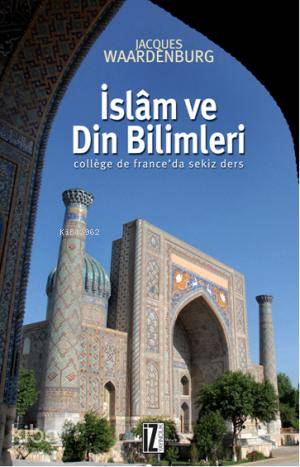  İslam ve Din Bilimleri College de Franceda sekiz ders | Jacques Waardenburg | İz Yayıncılık | 9789753558464 | 