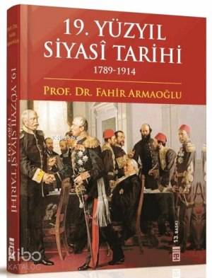  19 Yüzyıl Siyasî Tarihi 1789 1914 (Ciltli) | Fahir Armaoğlu | Timaş Tarih | 9786050811902 | 