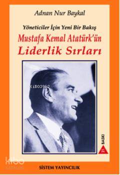  Mustafa Kemal Atatürkün Liderlik Sırları Yöneticiler İçin Yeni Bir Bakış | Adnan Nur BaykalHandan Hazar | Adnan Nur Baykal | Handan Hazar | Sistem Yayıncılık | 9789753221184 | 