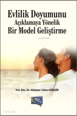  Evlilik Doyumunu Açıklamaya Yönelik Bir Model Geliştirme | Evlilik Doyumunu Açıklamaya Yönelik Bir Model Geliştirme | Hüdayar Cihan Güngör | Gece Kitaplığı Yayınları | 9786053240389 