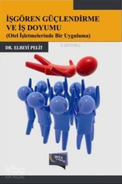  İşgören Güçlendirme ve İş Doyumu Otel İşletmelerinde Bir Uygulama | İşgören Güçlendirme ve İş Doyumu Otel İşletmelerinde Bir Uygulama | Elbeyi Pelit | Gece Kitaplığı Yayınları | 9786053240716 