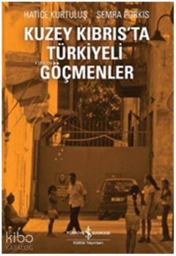  Kuzey Kıbrısta Türkiyeli Göçmenler | Hatice Kurtuluş | Semra Purkıs | Hatice KurtuluşSemra Purkıs | Türkiye İş Bankası Kültür Yayınları | 9786053321835 | 