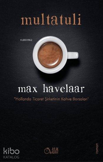  Max Havelaar Hollanda Ticaret Şirketinin Kahve Borsaları | Max Havelaar Hollanda Ticaret Şirketinin Kahve Borsaları | Erhan Gürer | Multatuli (Eduard Douwes Dekker) | Aylak Adam | 9786059115124 