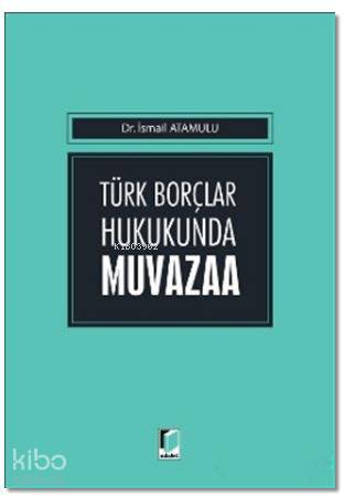  Türk Borçlar Hukukunda Muvazaa | Türk Borçlar Hukukunda Muvazaa | İsmail Atamulu | Adalet Yayınevi | 9786053001553 