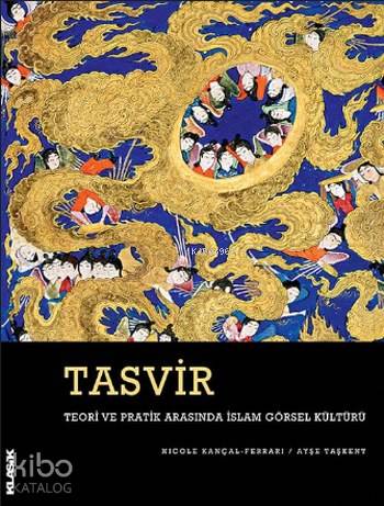  Tasvir Teori ve Pratik Arasında İslam Görsel Kültürü | Kolektif | Ayşe Taşkent | Klasik Yayınları | 9789758740598 | 