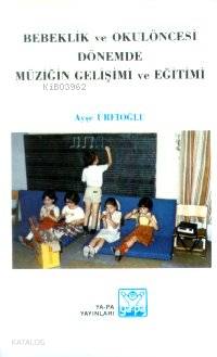 Bebeklik ve Okulöncesı Dönemde Müziğin Gelişimi ve Eğitimi