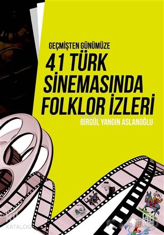  Geçmişten Günümüze 41 Türk Sinemasında Folklor İzleri | Geçmişten Günümüze 41 Türk Sinemasında Folklor İzleri | Birgül Yangın Aslanoğlu | Palet Yayınları | 9786052338575 