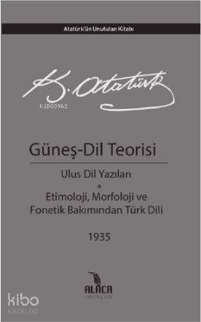  Güneş Dil Teorisi/ Atatürk Ulus Dil Yazıları Etimoloji Morfoloji Fonetik Bakımından Türk Dili Atatürkün Unutulan Kitabı | Mustafa Kemal Atatürk | Doğu Polat | Alaca Yayınları | 9786056826146 | 