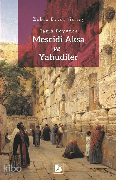  Tarih Boyunca Mescidi Aksa ve Yahudiler | Zehra Betül Güney | Tekin Öztürk | Bir Yayıncılık | 9786058019232 | 