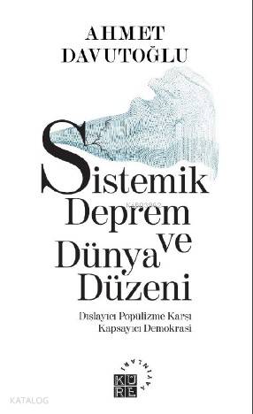  Sistemik Deprem ve Dünya Düzeni Dışlayıcı Popülizme Karşı Kapsayıcı Demokrasi | Ahmet Davutoğlu | Zeyd Karaaslan | Küre Yayınları | 9786057646286 | 