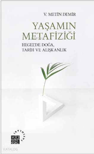  Yaşamın Metafiziği Hegelde Doğa Tarih ve Alışkanlık | V Metin Demir | Zeyd KaraaslanSibel Yalçın | Küre Yayınları | 9786057646477 | 