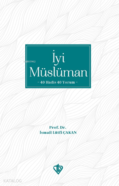  İyi Müslüman 40 Hadis 40 Yorum | İyi Müslüman 40 Hadis 40 Yorum | İsmail Lütfi Çakan | Türkiye Diyanet Vakfı Yayınları | 9786257672641 