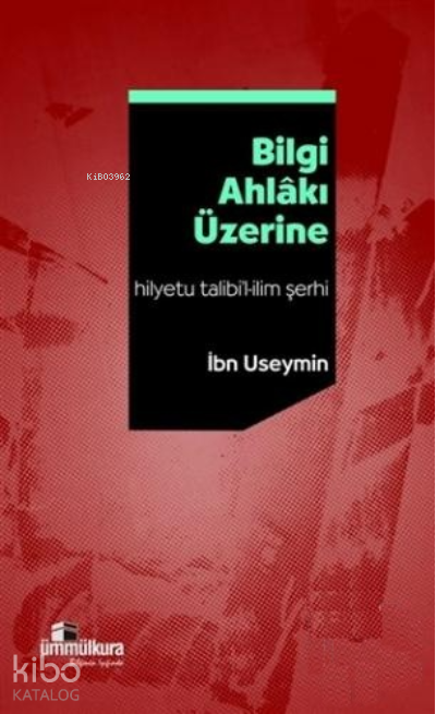  Bilgi Ahlakı Üzerine | Bilgi Ahlakı Üzerine | Muhammed b Salih El Useymîn | Ümmül Kura Yayınevi | 9789756415382 