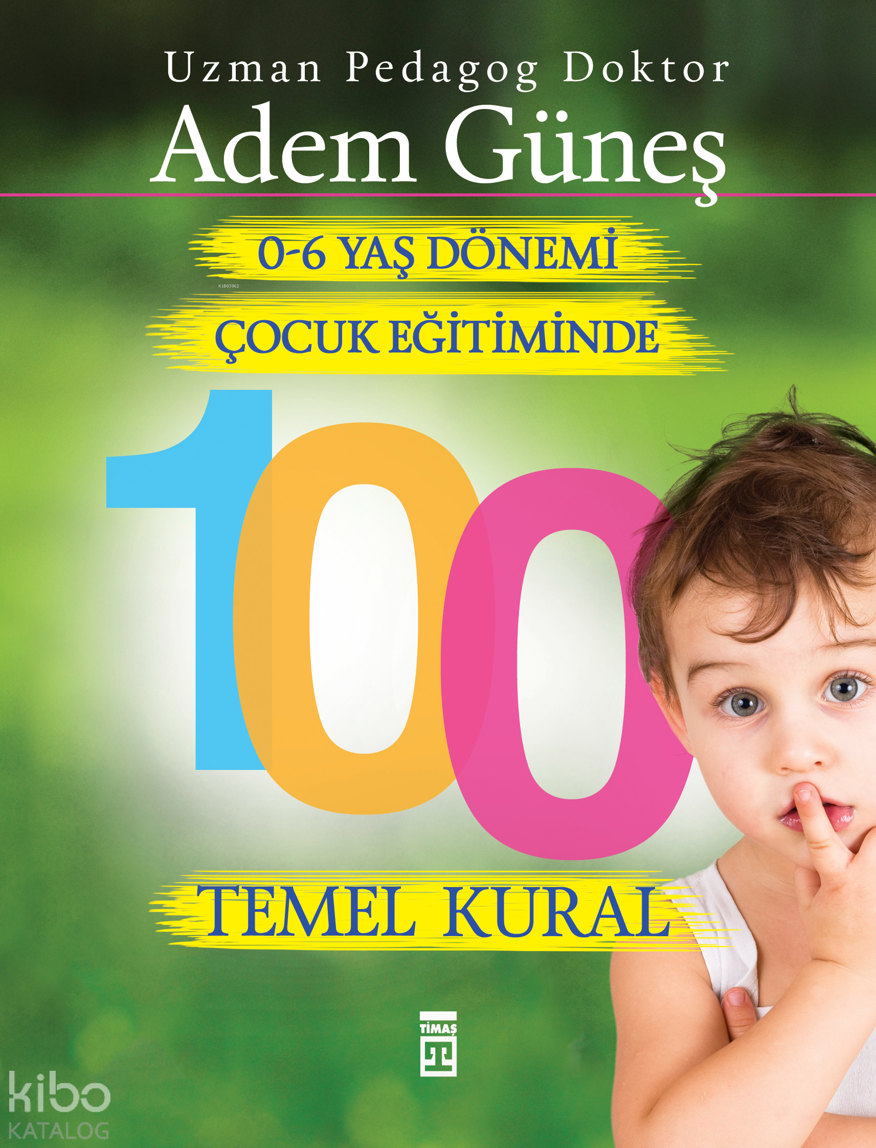  06 Yaş Dönemi Çocuk Eğitiminde 100 Temel Kural | 06 Yaş Dönemi Çocuk Eğitiminde 100 Temel Kural | Adem Güneş (Pedagog) | Timaş Yayınları | 9786050820034 
