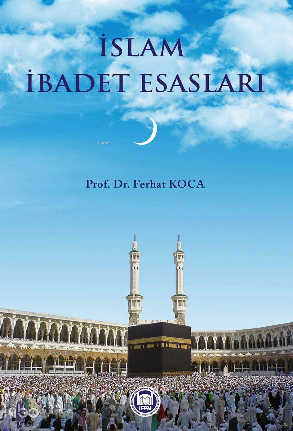  İslam İbadet Esasları | İslam İbadet Esasları | Ferhat Koca | M Ü İlahiyat Fakültesi Vakfı Yayınları | 9789755484068 