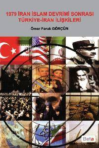  1979 İran İslam Devrimi Sonrası Türkiye iran İlişkileri | Ömer Faruk Görçün | Beta Akademik | 9789752959019 | 
