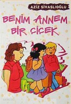  Benim Annem Bir Çiçek | Aziz Sivaslıoğlu | Özyürek Yayıncılık | 9789754768459 | 