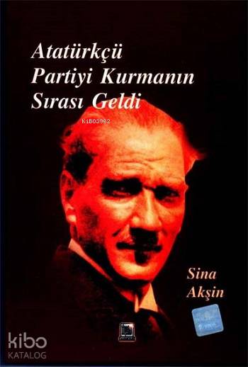  Atütürkçü Partiyi Kurmanın Sırası Geldi | Sina Akşin | İmaj Yayıncılık | 9789757852926 | 