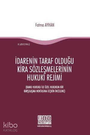  İdarenin Taraf Olduğu Kira Sözleşmelerinin Hukuki Rejimi Kamu Hukuku ile Özel Hukukun Bir Karşılaşma Noktasına İlişkin İnceleme | İdarenin Taraf Olduğu Kira Sözleşmelerinin Hukuki Rejimi Kamu Hukuku ile Özel Hukukun Bir Karşılaşma Noktasına İlişkin İnceleme | Fatma Ayhan | On İki Levha Yayıncılık | 9786051520803 
