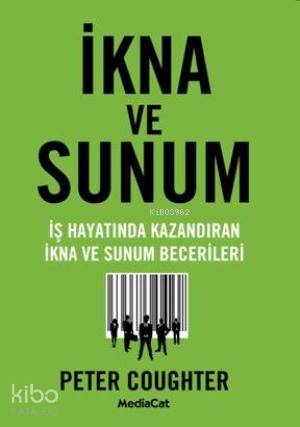  İkna ve Sunum İş Hayatında Kazandıran İkna ve Sunum Becerileri | Peter Coughter | Zeynep Kökkaya | Mediacat Kitapları | 9786054584383 | 
