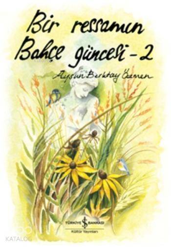  Bir Ressamın Bahçe Güncesi 2 | Aysun Berktay Özmen | Türkiye İş Bankası Kültür Yayınları | 9786053320500 | 