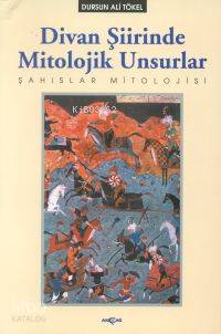  Divan Şiirinde Mitolojik Unsurlar | Dursun Ali Tökel | Akçağ Basım Yayım Pazarlama | 9789753382915 | 