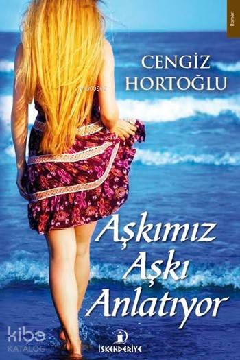  Aşkımız Aşkı Anlatıyor | Aşkımız Aşkı Anlatıyor | Cengiz Hortoğlu | İskenderiye Kitap | 9786059900041 