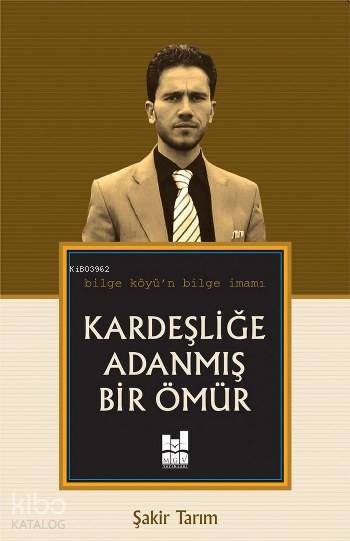  Kardeşliğe Adanmış Bir Ömür | Kardeşliğe Adanmış Bir Ömür | Şakir Tarım | MGV Yayınları | 9786055000189 
