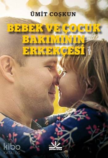  Bebek ve Çocuk Bakımının Erkekçesi | Ümit Coşkun | Potkal Kitap Yayınları | 9786054841967 | 