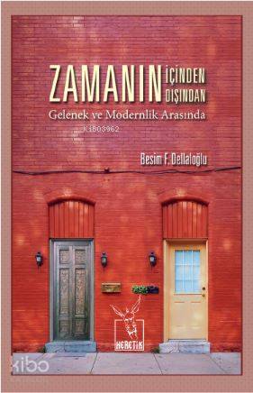  Zamanın İçinden Zamanın Dışından Gelenek ve Modernlik Arasında | Besim F Dellaloğlu | Meltem Yılmaz | Halil İbrahim Gürel | Heretik Yayıncılık | 9786059436090 | 
