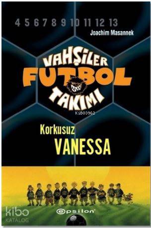 Vahşiler Futbol Takımı 3 Korkusuz Vanessa (Ciltli) | Joachim Masannek | Oya Kasap | Meltem Erkmen | Epsilon Yayınevi | 9786051732299 | 
