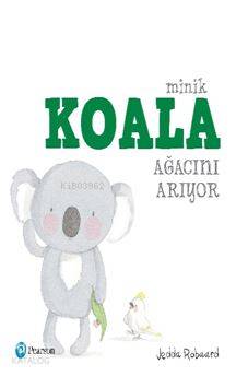  Minik Koala Ağacını Arıyor | Melike Hendek | Jedda Robaard | Pearson Yayıncılık | 9786059610537 | 