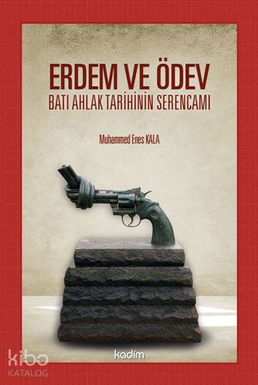  Erdem ve Ödev Batı Ahlak Tarihinin Serencamı | Serhat Buhari BaytekinSelman Salim Kesgin | Muhammet Enes Kala | Yeter Baysal Yeşilyurt | Fatma Çırak Uluyol | Kadim Yayınları | 9789759000967 | 