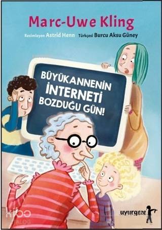  Büyükannenin İnterneti Bozduğu Gün | Büyükannenin İnterneti Bozduğu Gün | Marc Uwe Kling | Burcu Aksu Güney | Astrid Henn | Uyurgezer Kitap | 9786058108363 