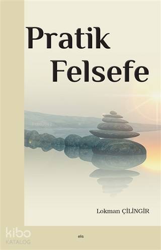  Pratik Felsefe | Pratik Felsefe | Lokman Çilingir | Elis Yayınları | 9786059513272 
