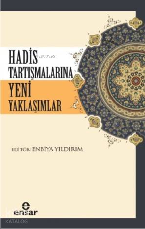  Hadis Tartışmalarına Yeni Yaklaşımlar | Hadis Tartışmalarına Yeni Yaklaşımlar | Enbiya Yıldırım | Ensar Neşriyat | 9786052174395 