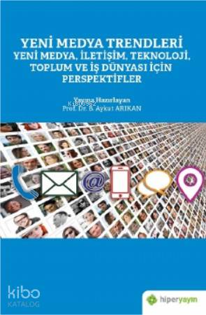 Yeni Medya Trendleri Yeni Medya İletişim Teknoloji Toplum ve İş Dünyası İçin Perspektifler | Aykut Arıkan | Hiper Yayınları | 9786052819289 | 