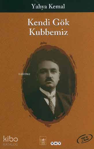  Kendi Gök Kubbemiz | Kendi Gök Kubbemiz | Yahya Kemal Beyatlı | Nahide Dikel | Ekrem IşınEkrem Işın | Yapı Kredi Yayınları ( YKY ) | 9789750808005 