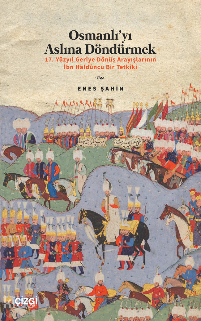 Osmanlı’yı Aslına Döndürmek - 17. Yüzyıl Geriye Dönüş Arayışlarının İbn Haldûncu Bir Tetkiki