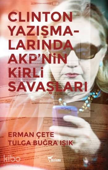  Clinton Yazışmalarında AKPnin Kirli Savaşları | Clinton Yazışmalarında AKPnin Kirli Savaşları | Tulga Buğra Işık | Barış Koç | Yazılama Yayınevi | 9786059988599 