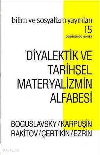  Diyalektik ve Tarihsel Materyalizmin Alfabesi | B M Boguslavsky | Şiar Yalçın | V Y Çertikin | A I Rakitov | V A Karpuşin | G I Ezrin | V Y ÇertikinA I RakitovV A KarpuşinB M BoguslavskyG I Ezrin | Bilim ve Sosyalizm Yayınları | 9789758589012 | 