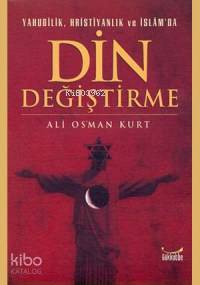  Yahudilik Hristiyanlık ve İslamda Din Değiştirme | Yahudilik Hristiyanlık ve İslamda Din Değiştirme | Ali Osman Kurt | Gökkubbe Yayınları | 9799756223009 