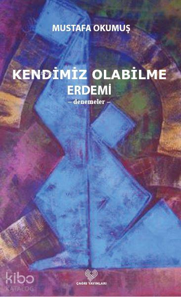  Kendimiz Olabilme Erdemi | Mustafa Okumuş | Çağrı Yayınları | 9789754541618 | 