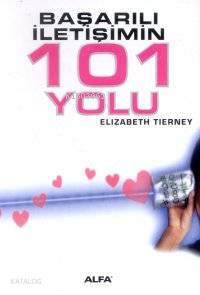  Başarılı İletişimin 101 Yolu | Elizabeth Tierney | Zehra Savan | Alfa Basım Yayım Dağıtım | 9789753168496 | 
