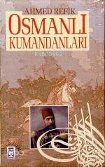  Osmanlı Kumandanları | Ahmed Refik | Dursun Gürlek | Timaş Yayınları | 9789753622202 | 