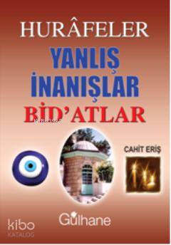  Hurafeler Yanlış İnanışlar Bidatlar | Cahit Eriş | Gülhane Yayınları | 9786055914189 | 