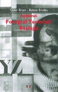  Açıklamalı Fotoğraf Terimleri Sözlüğü | Açıklamalı Fotoğraf Terimleri Sözlüğü | Güler Ertan | Bülent Erutku | Güler ErtanBülent Erutku | Say Yayınları | 9789754685046 